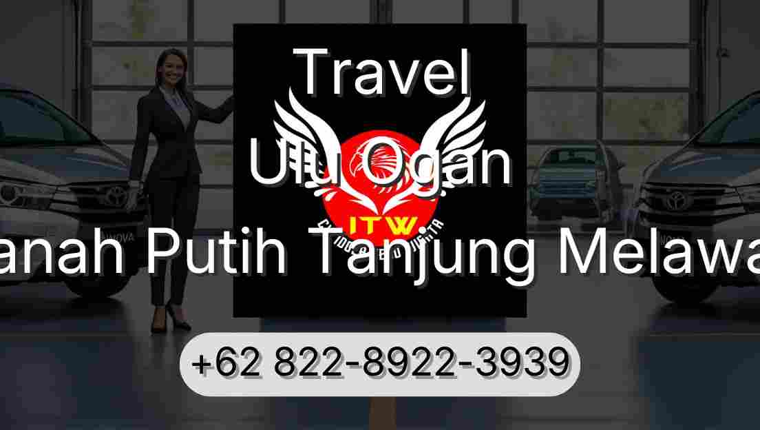 Travel Ulu Ogan Tanah Putih Tanjung Melawan