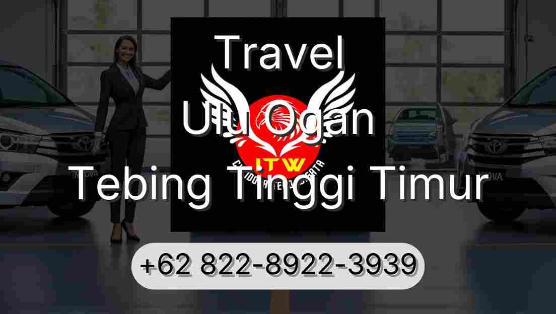 Travel Ulu Ogan Tebing Tinggi Timur