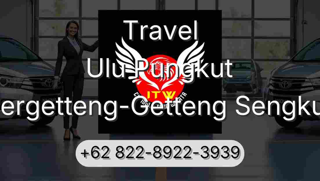 Travel Ulu Pungkut Pergetteng-Getteng Sengkut
