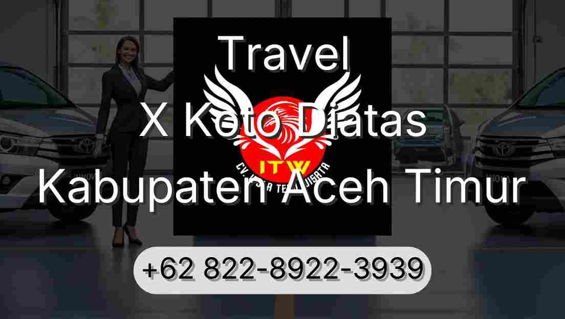 Travel X Koto Diatas Kabupaten Aceh Timur